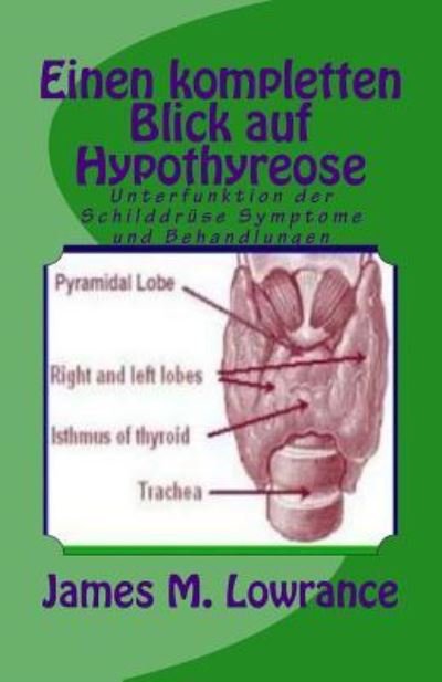 Einen kompletten Blick auf Hypothyreose - James M Lowrance - Bücher - Createspace Independent Publishing Platf - 9781523220670 - 2016