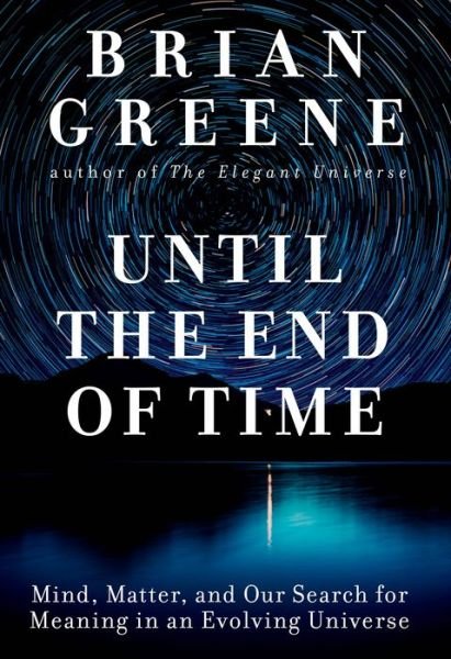 Cover for Brian Greene · Until the End of Time: Mind, Matter, and Our Search for Meaning in an Evolving Universe (Innbunden bok) (2020)