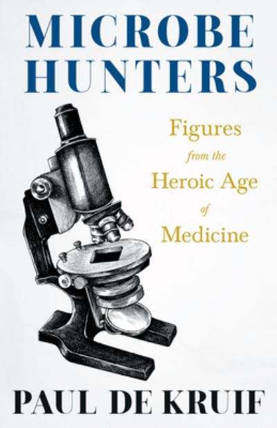 Cover for Paul De Kruif · Microbe Hunters - Figures from the Heroic Age of Medicine (Read &amp; Co. Science); Including Leeuwenhoek, Spallanzani, Pasteur, Koch, Roux, Behring, Metchnikoff, Theobald Smith, Bruce, Ross, Grassi, Walter Reed, &amp; Paul Ehrlich (Buch) (2022)