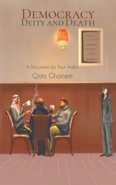 Cover for Qais Ghanem · Democracy, Deity and Death: A Discussion by Four Arabs (Pocketbok) (2019)