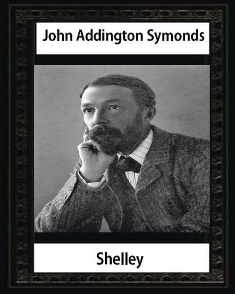 Cover for John Morley · Shelley (1878), by John Addington Symonds and John Morley (Paperback Bog) (2016)
