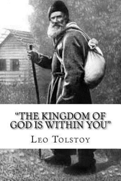 The Kingdom of God Is Within You - Leo Tolstoy - Bøker - Createspace Independent Publishing Platf - 9781544180670 - 28. februar 2017