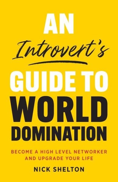 Cover for Nick Shelton · An Introvert's Guide to World Domination: Become a High Level Networker and Upgrade Your Life (Taschenbuch) (2020)