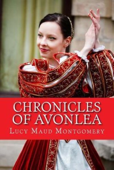 Chronicles of Avonlea - Lucy Maud Montgomery - Books - Createspace Independent Publishing Platf - 9781544953670 - March 27, 2017