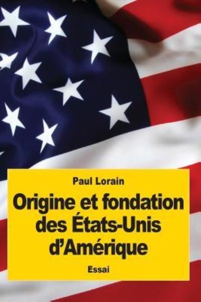 Cover for Paul Lorain · Origine et fondation des Etats-Unis d'Amerique (Paperback Book) (2017)