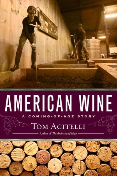 Cover for Tom Acitelli · American Wine: a Coming-of-age Story (Hardcover Book) (2015)