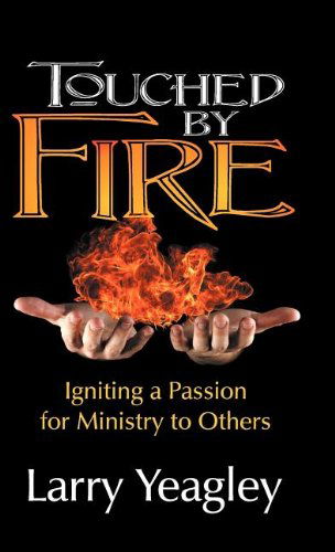 Cover for Larry Yeagley · Touched by Fire: Igniting a Passion for Ministry to Others (Hardcover Book) (2012)