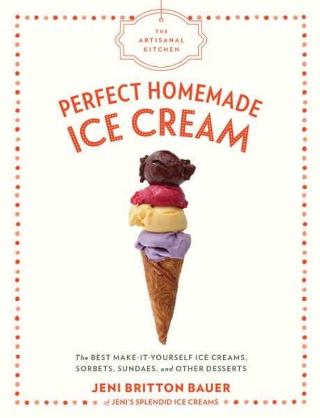 Cover for Jeni Britton Bauer · The Artisanal Kitchen: Perfect Homemade Ice Cream: The Best Make-It-Yourself Ice Creams, Sorbets, Sundaes, and Other Desserts (Hardcover Book) (2019)