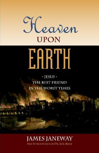 Heaven Upon Earth: Jesus, the Best Friend in the Worst Times - James Janeway - Kirjat - Solid Ground Christian Books - 9781599250670 - perjantai 31. maaliskuuta 2006