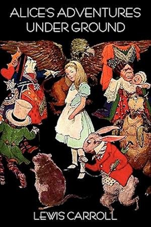 Alice's Adventures Under Ground - Lewis Carroll - Bøger - IndoEuropeanPublishing.com - 9781604442670 - 23. juni 2011
