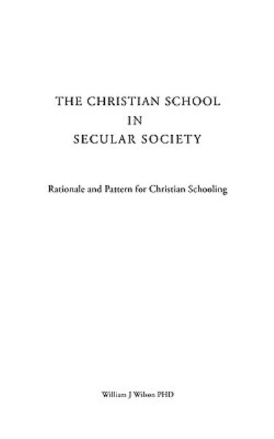 Cover for William J Wilson Phd · The Christian School in Secular Society (Paperback Book) (2009)