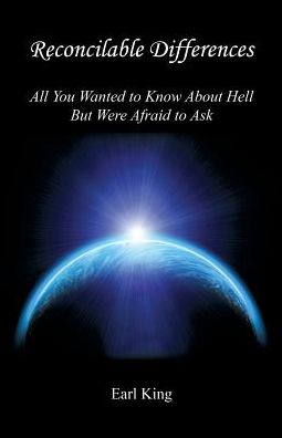 Reconcilable Differences - All You Wanted to Know about Hell But Were Afraid to Ask - Earl King - Bøger - E-Booktime, LLC - 9781608626670 - 25. september 2016