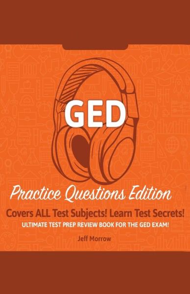 Cover for Jeff Morrow · GED Study Guide! : Practice Questions Edition! Ultimate Test Prep Review Book For The GED Exam! (Pocketbok) (2020)