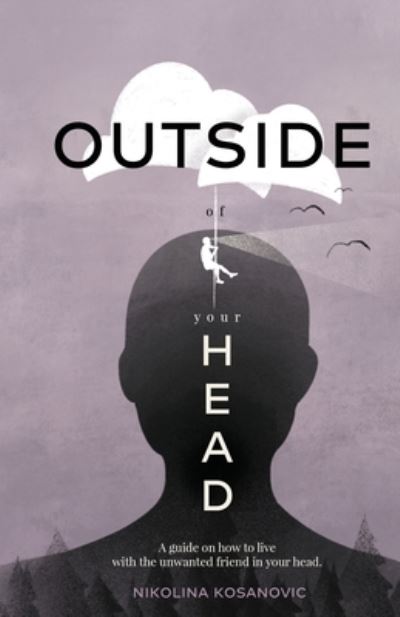 Outside of Your Head: A Guide on How to Live With the Unwanted Friend in Your Head - Nikolina Kosanovic - Books - New Degree Press - 9781641379670 - July 27, 2020