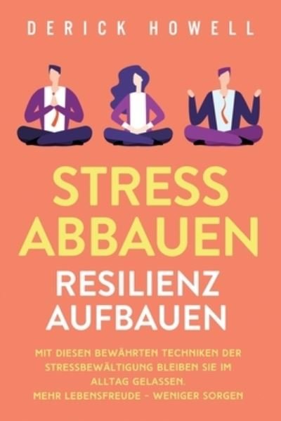 Cover for Derick Howell · Stress abbauen - Resilienz aufbauen: Mit diesen bewahrten Techniken der Stressbewaltigung bleiben Sie im Alltag gelassen. Mehr Lebensfreude - weniger Sorgen (Paperback Bog) (2020)
