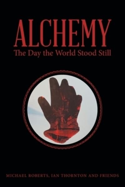Alchemy: The Day the World Stood Still - Michael Roberts - Livres - Archway Publishing - 9781665704670 - 16 avril 2021