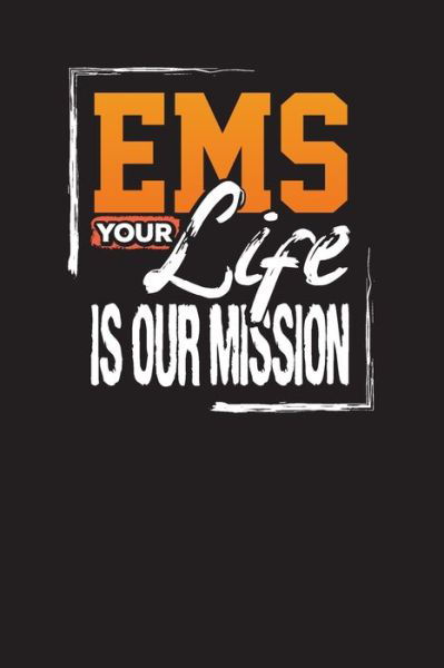 EMS Your Life Is Our Mission - Audrina Rose - Books - Independently Published - 9781671615670 - December 4, 2019