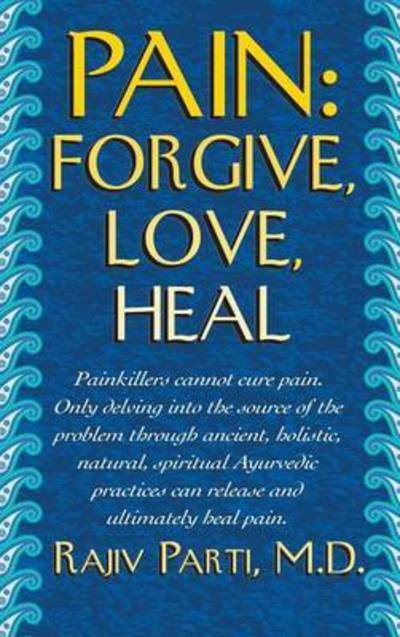 Cover for Rajiv Parti · Pain: Forgive, Love, Heal (Hardcover bog) (2014)