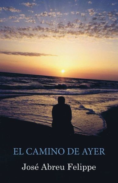 El camino de ayer - José Abreu Felippe - Kirjat - Independently published - 9781686185670 - tiistai 13. elokuuta 2019