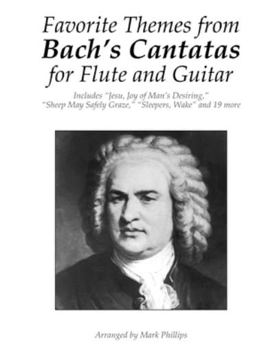 Favorite Themes from Bach's Cantatas for Flute and Guitar - Mark Phillips - Bücher - Createspace Independent Publishing Platf - 9781722476670 - 7. Juli 2018