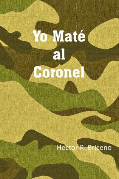 Yo Mate Al Coronel - Hector R Briceno - Livres - Independently Published - 9781724117670 - 29 septembre 2018