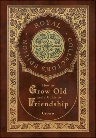 Cover for Marcus Tullius Cicero · How to Grow Old and a Guide to Friendship (Royal Collector's Edition) (Case Laminate Hardcover with Jacket) (Inbunden Bok) [Royal Collector's edition] (2021)