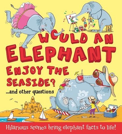 Cover for Camilla de la Bedoyere · What If: Would an Elephant Enjoy the Seaside?: Hilarious scenes bring elephant facts to life - What if a (Paperback Book) (2017)