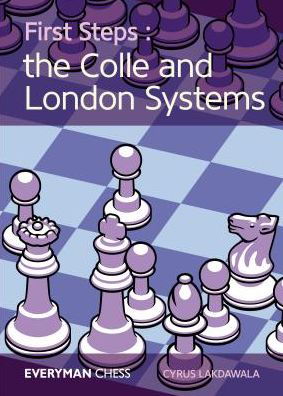 First Steps: The Colle and London Systems - Cyrus Lakdawala - Books - Everyman Chess - 9781781943670 - 2017