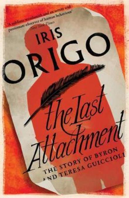 Cover for Iris Origo · The Last Attachment: The Story of Byron and Teresa Guiccioli (Paperback Book) (2017)