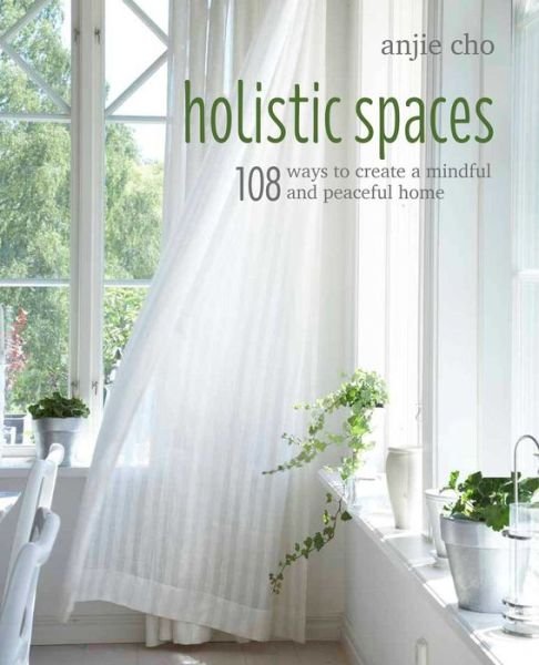 Cover for Anjie Cho · Holistic Spaces: 108 Ways to Create a Mindful and Peaceful Home (Hardcover Book) (2018)