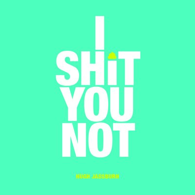 Cover for Hugh Jassburn · I Shit You Not: Weird and Wonderful Facts from Around the World (Inbunden Bok) (2018)