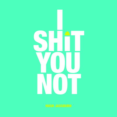 Cover for Hugh Jassburn · I Shit You Not: Weird and Wonderful Facts from Around the World (Hardcover Book) (2018)