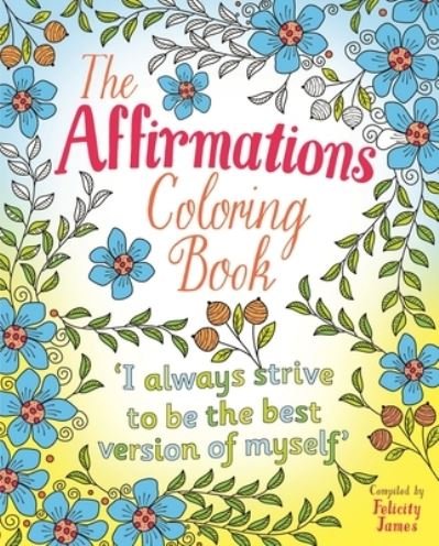 Affirmations Coloring Book - Felicity James - Books - Arcturus Publishing - 9781788887670 - March 1, 2019
