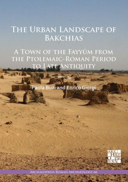 Cover for Paola Buzi · The Urban Landscape of Bakchias: A Town of the Fayyum from the Ptolemaic-Roman Period to Late Antiquity - Archaeopress Roman Archaeology (Paperback Book) (2020)