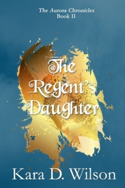 Cover for Kara D Wilson · The Regent's Daughter (Paperback Book) (2013)