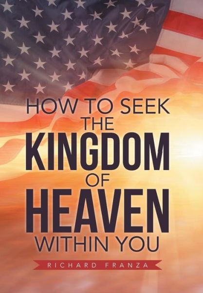 Cover for Richard Franza · How to Seek the Kingdom of Heaven Within You (Hardcover Book) (2019)