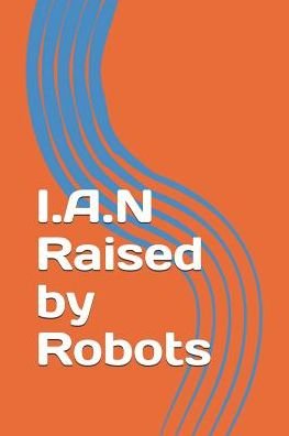 Cover for Givon Wayne · I.A.N. Raised by Robots (Paperback Bog) (2017)