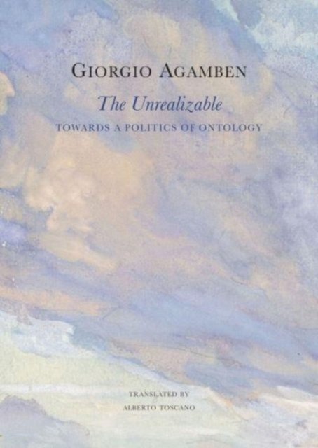 The Unrealizable: Towards a Politics of Ontology - The Italian List - Giorgio Agamben - Books - Seagull Books London Ltd - 9781803094670 - December 6, 2024