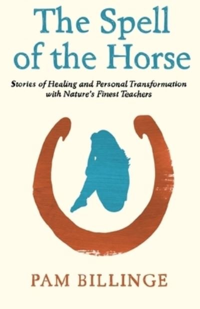 Cover for Pam Billinge · The Spell of the Horse: Stories of Healing and Personal Transformation with Nature's Finest Teachers (Paperback Book) (2022)