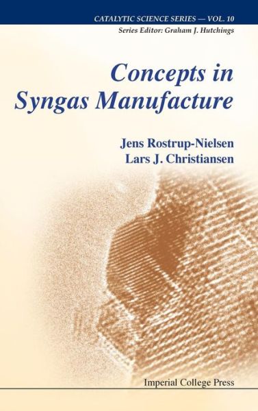 Concepts In Syngas Manufacture - Catalytic Science Series - Rostrup-nielsen, Jens (Haldor Topsoe A/s, Denmark) - Books - Imperial College Press - 9781848165670 - July 22, 2011