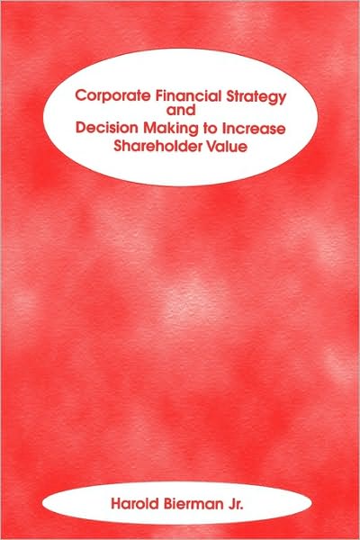 Cover for Bierman, Harold, Jr. · Corporate Financial Strategy and Decision Making to Increase Shareholder Value - Frank J. Fabozzi Series (Taschenbuch) (1999)