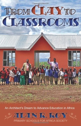 Cover for Alan R. Roy · From Clay to Classrooms: an Architect's Dream to Advance Education in Africa (Paperback Bog) (2011)