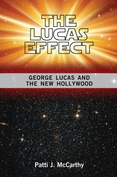 The Lucas Effect: George Lucas and the New Hollywood - Patti J McCarthy - Books - Teneo Press - 9781934844670 - October 25, 2014