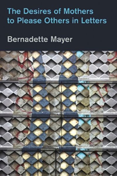 Cover for Bernadette Mayer · The Desires of Mothers to Please Others in Letters (Paperback Book) (2017)