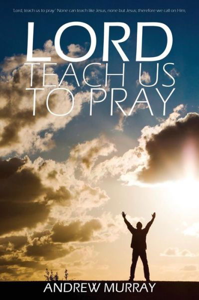 Lord, Teach Us to Pray by Andrew Murray - Murray, Andrew (The London School of Economics and Political Science University of London UK) - Książki - Infinity - 9781940177670 - 3 lutego 2015