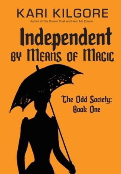 Cover for Kari Kilgore · Independent by Means of Magic (Gebundenes Buch) (2020)