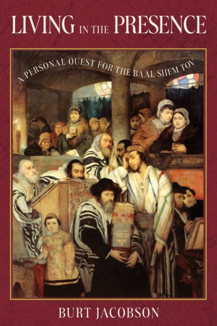 Cover for Rabbi Burt Jacobson · Living in the Presence: A Personal Quest for the Baal Shem Tov (Hardcover Book) (2025)