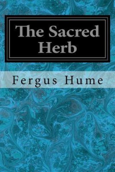 The Sacred Herb - Fergus Hume - Książki - Createspace Independent Publishing Platf - 9781979296670 - 31 października 2017