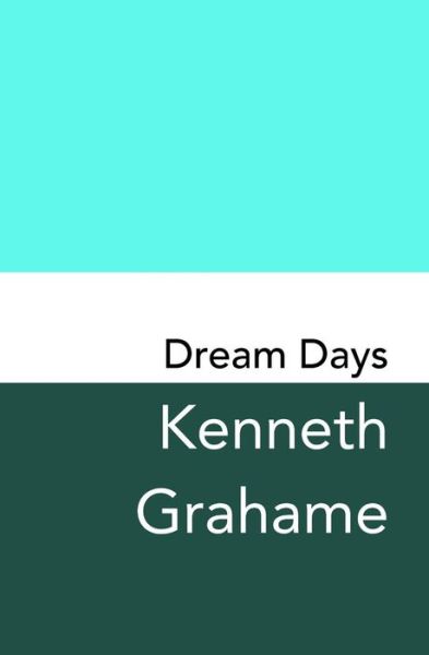 Dream Days - Kenneth Grahame - Bøker - Createspace Independent Publishing Platf - 9781981121670 - 24. november 2017