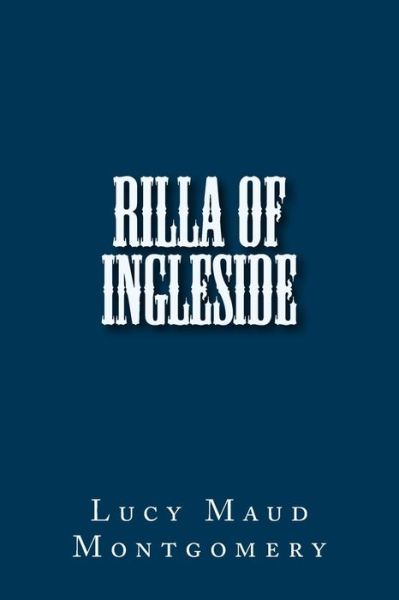 Rilla of Ingleside - Lucy Maud Montgomery - Books - CreateSpace Independent Publishing Platf - 9781982070670 - December 28, 2017